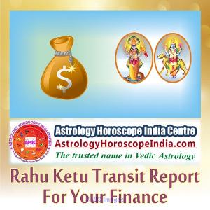 Rahu –Ketu Transit Report for your Finance