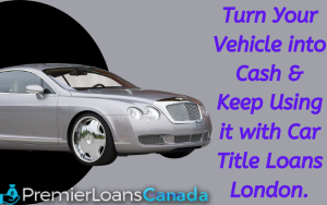 Turn Your Vehicle into Cash  with Car Title Loans London