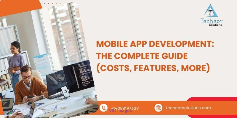 Mobile App Development: The Complete Guide (Costs, Features, More)