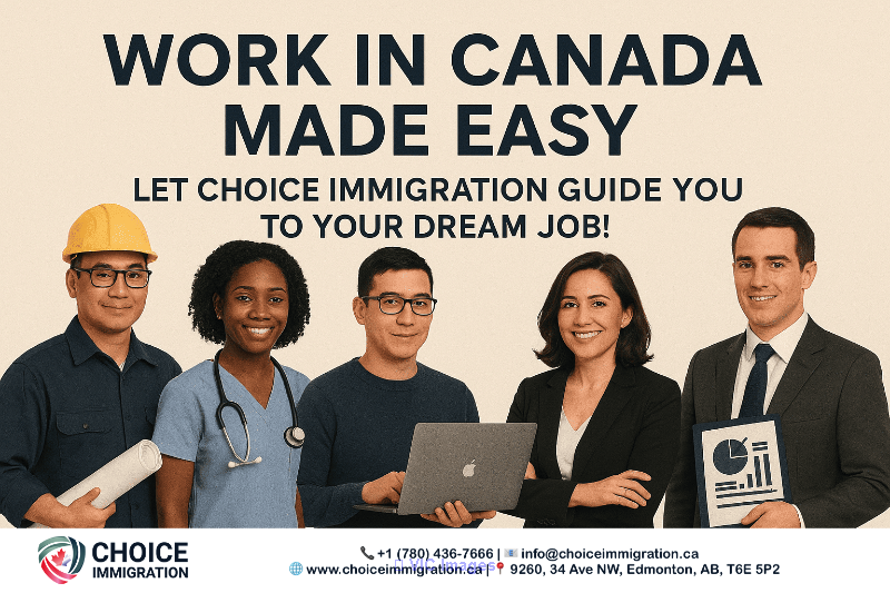 Work in Canada Made Easy - Let Choice Immigration Guide You