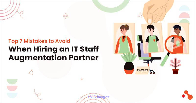 Top 7 Mistakes to Avoid When Hiring an IT Staff Augmentation Partner