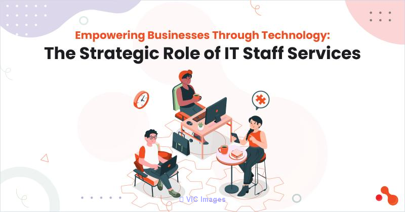 Empowering Businesses Through Technology: The Strategic Role of IT Sta
