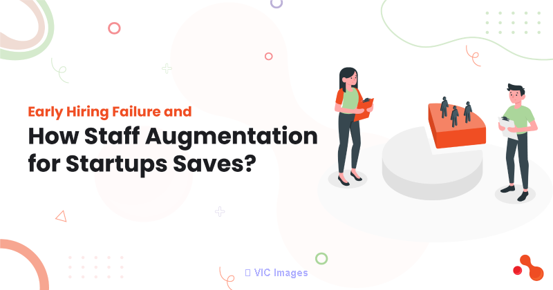 Early Hiring Failure and How Staff Augmentation for Startups Saves?