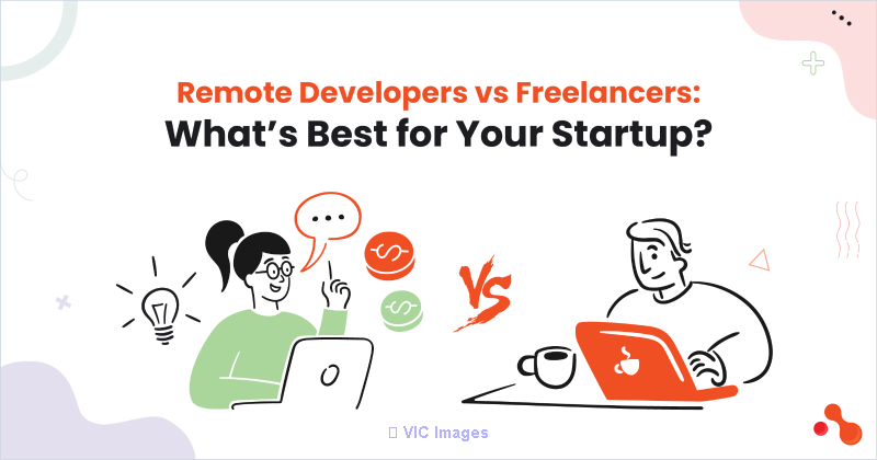 Remote Developers vs Freelancers: Whats Best for Your Startup?